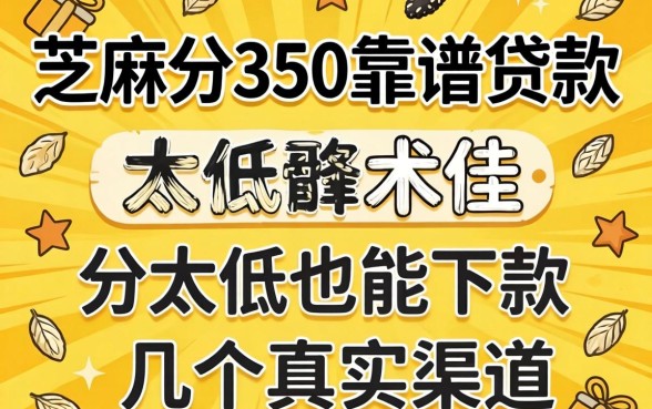 芝麻分350靠谱的贷款：分太低也能下款的几个真实渠道