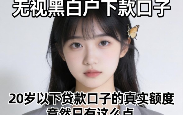 我试了所谓的无视黑白户下款口子,发现20岁以下贷款口子的真实额度竟然只有这么点