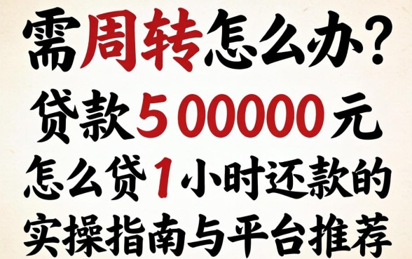 急需周转怎么办？贷款5000元怎么贷1小时还款的实操指南与平台推荐