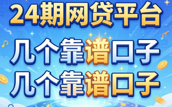 能分24期的网贷平台有哪些？整理了几个靠谱的口子
