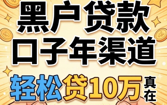 我试了所谓的黑户贷款口子2026年渠道,轻松贷10万真的存在吗