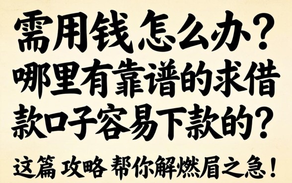 急需用钱怎么办？哪里有靠谱的求借款口子容易下款的？这篇攻略帮你解燃眉之急！