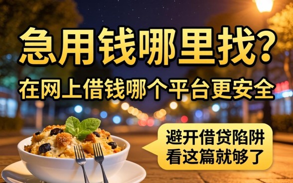 深夜急用钱哪里找?在网上借钱哪个平台更安全些?避开借贷陷阱看这篇就够了