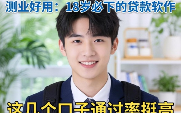 实测好用的18岁必下的贷款软件，这几个口子通过率挺高