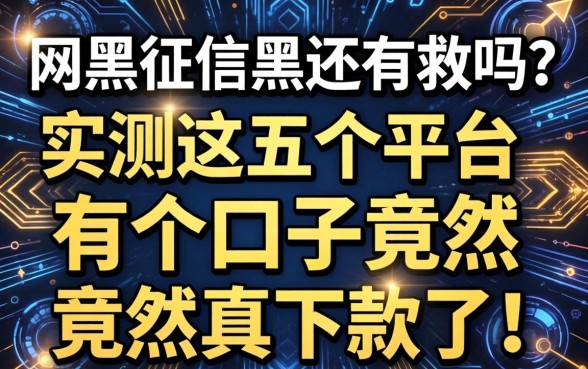 网黑征信黑还有救吗？实测这五个平台，有个口子竟然真下款了！