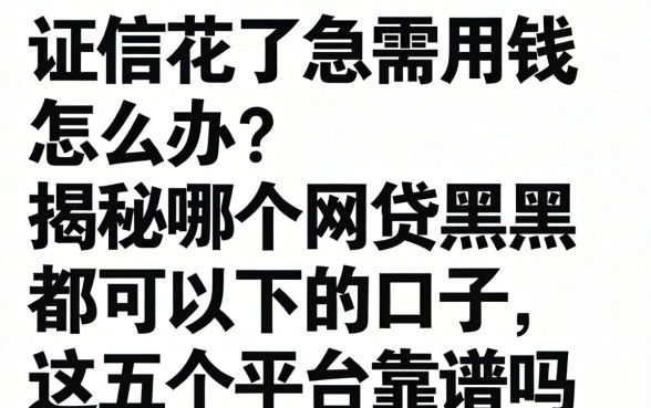 征信花了急需用钱怎么办？揭秘哪个网贷黑户都可以下的口子，这五个平台靠谱吗？