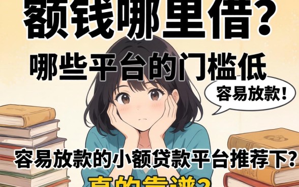 急需用钱哪里借？哪些平台门槛低？容易放款的小额贷款平台推荐下款真的靠谱吗？