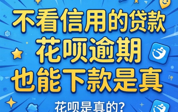 我试了那些不看信用的小额贷款，花呗逾期也能下款是真的吗