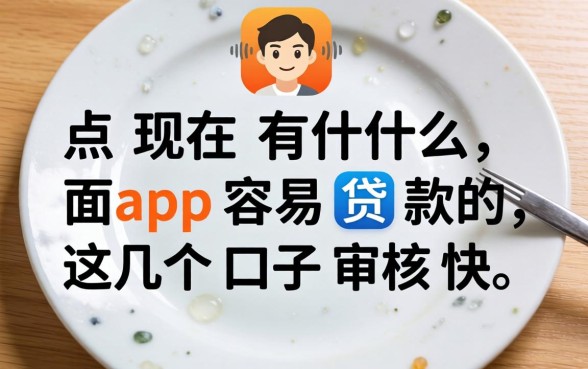 盘点现在有什么app容易贷款的,这几个口子审核快