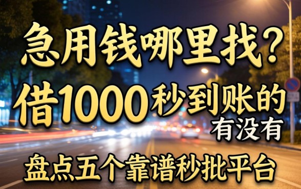 深夜急用钱哪里找?借1000秒到账的有没有?盘点五个靠谱秒批平台