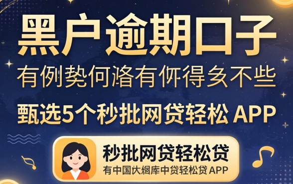 网贷黑户逾期口子有哪些，甄选5个秒批网贷轻松贷的app