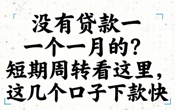 有没有贷款一个月的?短期周转看这里,这几个口子下款快