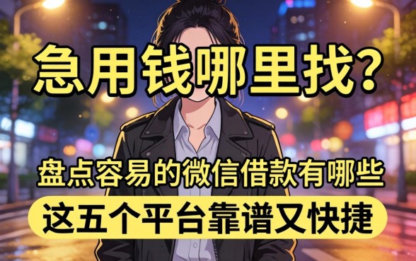 深夜急用钱哪里找?盘点容易的微信借款有哪些,这五个平台靠谱又快捷
