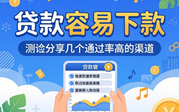 怎么样贷款容易下款？实测分享几个通过率高的渠道
