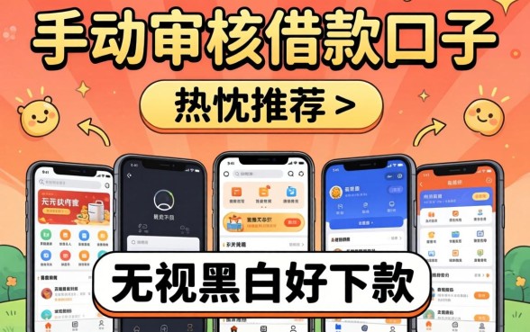 手动审核的借款口子,热忱推荐五个无视黑白好下款的软件