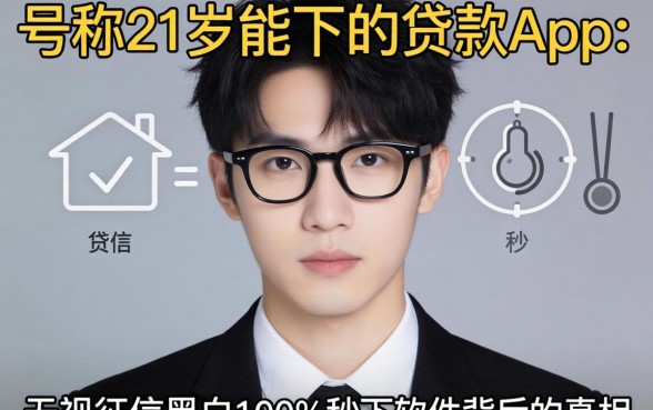 我试了那些号称21岁能下的贷款app，结果发现无视征信黑白100%秒下软件背后的真相