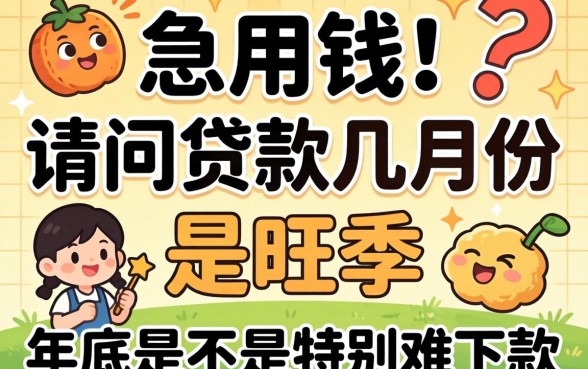急用钱！请问贷款几月份是旺季？年底是不是特别难下款？