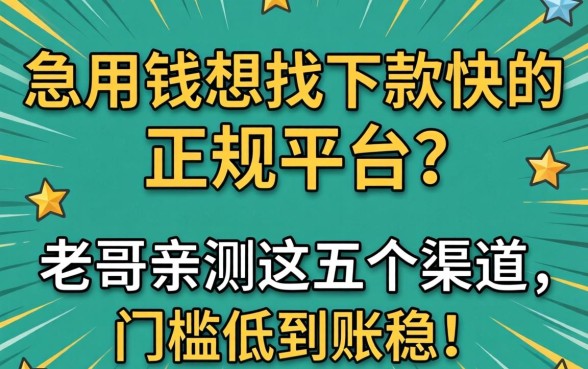 急用钱想找下款快的正规平台？老哥亲测这五个渠道，门槛低到账稳！