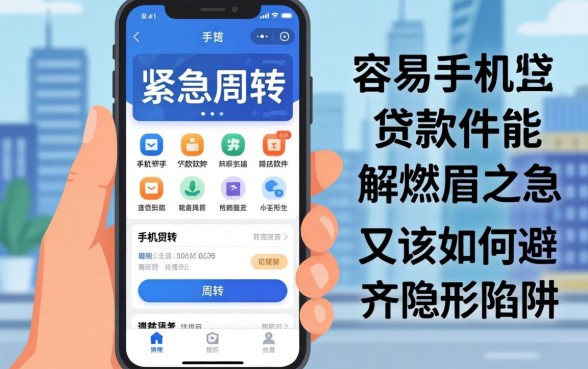 手头紧急需周转?哪些容易手机贷款软件能解燃眉之急,又该如何避开隐形陷阱?
