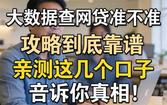 网上那些号称“大数据查网贷准不准”的攻略到底靠谱吗？亲测这几个口子告诉你真相！