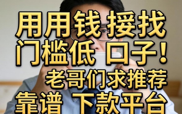 急用钱想找门槛低的口子，老哥们求推荐几个靠谱的下款平台！