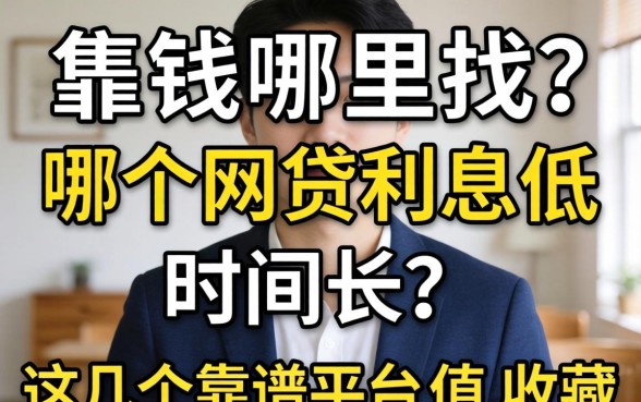 急需用钱哪里找？哪个网贷利息低时间长？这几个靠谱平台值得收藏