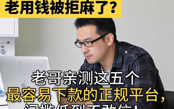 急用钱被拒麻了？老哥亲测这五个最容易下款的正规平台，门槛低到不敢信！