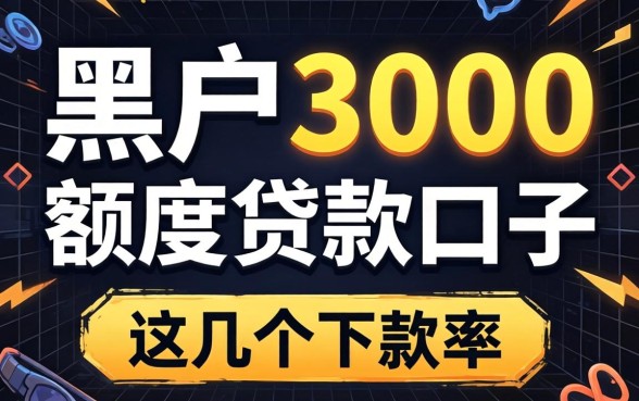 揭秘黑户3000额度贷款口子,这几个下款率还行