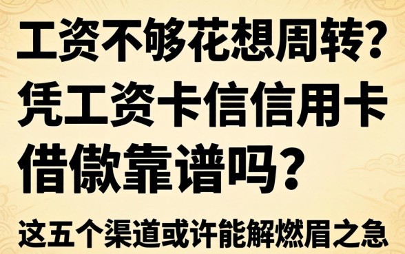 工资不够花想周转？凭工资卡信用卡借款靠谱吗？这五个渠道或许能解燃眉之急