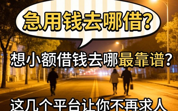 深夜急用钱去哪借?想小额借钱去哪最靠谱?这几个平台让你不再求人