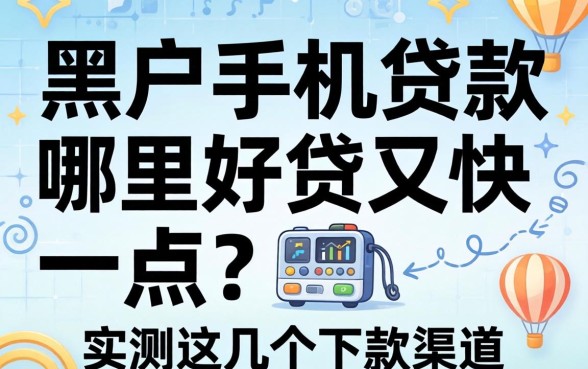 黑户手机贷款哪里好贷又快一点?实测这几个下款渠道