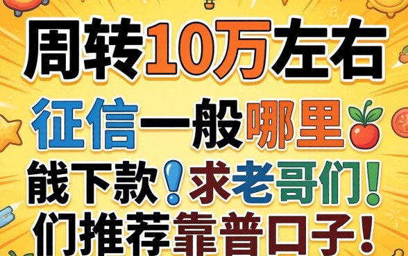 急需周转10万左右，征信一般哪里能下款？求老哥们推荐靠谱口子！