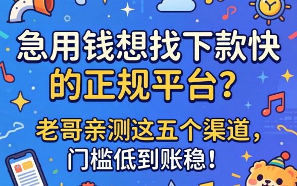 急用钱想找下款快的正规平台？老哥亲测这五个渠道，门槛低到账稳！