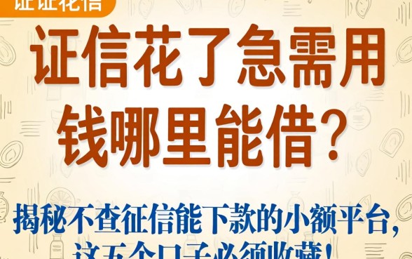征信花了急需用钱哪里能借?揭秘2026不查征信能下款的小额平台,这五个口子必须收藏!