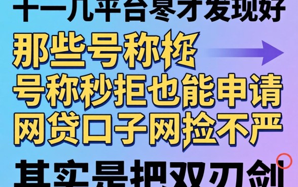 我试了十几个平台才发现，那些号称秒拒也能申请的网贷口子风控不严其实是把双刃剑