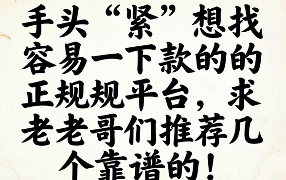 手头紧想找容易下款的正规平台,求老哥们推荐几个靠谱的!