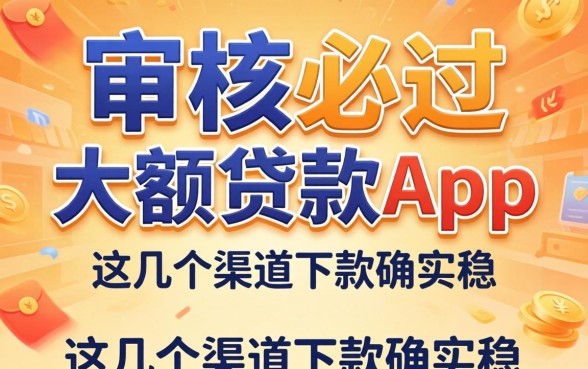 揭秘审核必过的大额贷款app,这几个渠道下款确实稳