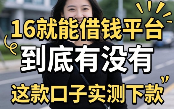 揭秘满16就能借钱的平台到底有没有，这几款口子实测下款