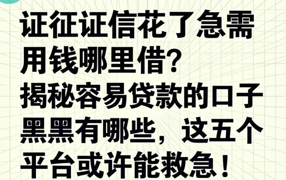 征信花了急需用钱哪里借？揭秘容易贷款的口子 黑户有哪些，这五个平台或许能救急！