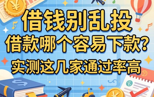 急需用钱别乱投，借款哪个容易下款？实测这几家通过率高