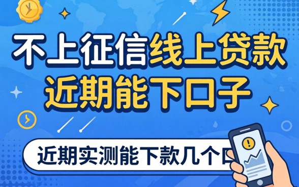 揭秘不上征信线上贷款:近期实测能下款的几个口子