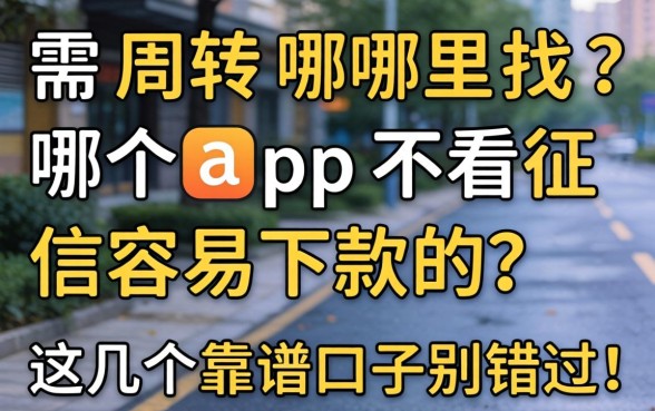急需周转哪里找?哪个app不看征信容易下款的?这几个靠谱口子别错过!