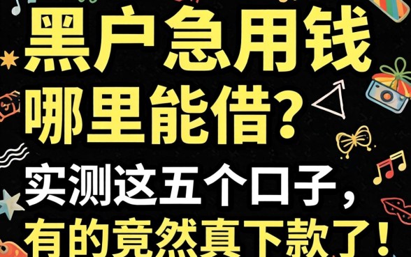 黑户急用钱哪里能借?实测这五个口子,有的竟然真下款了!