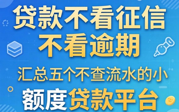 大额贷款不看征信不看逾期,汇总五个不查流水的小额度贷款平台