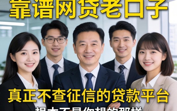 我试了几个所谓的靠谱网贷老口子,发现真正不查征信的贷款平台根本不是你想的那样