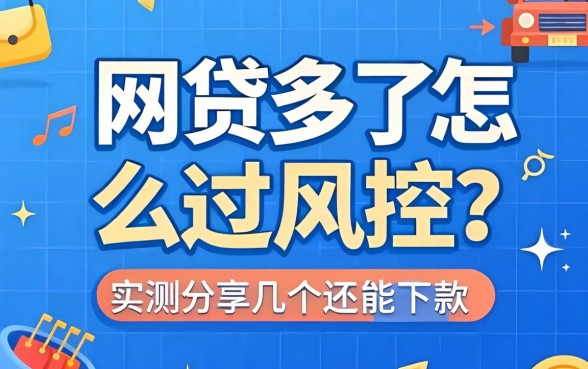 网贷多了怎么过风控？实测分享几个还能下款的渠道