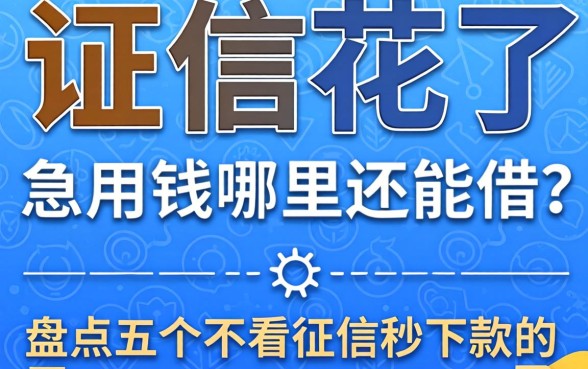 征信花了急用钱哪里还能借？盘点五个不看征信秒下款的口子