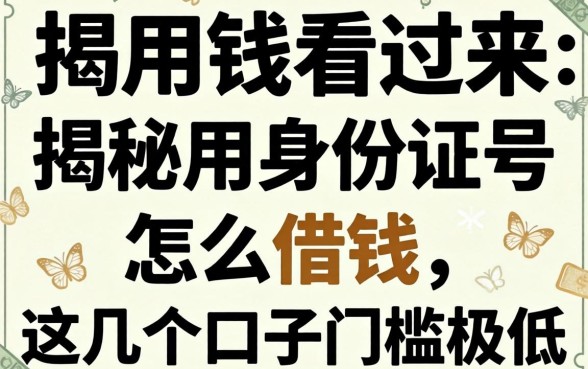 急用钱看过来：揭秘用身份证号怎么借钱，这几个口子门槛极低