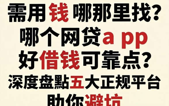 急需用钱哪里找？哪个网贷app好借钱可靠点？深度盘点五大正规平台助你避坑