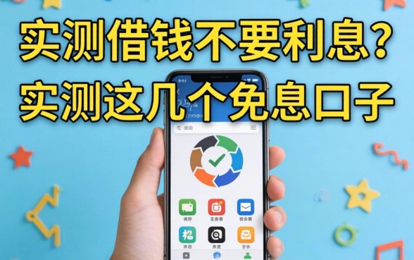 手机上哪个借钱不要利息？实测这几个免息口子分享